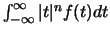 $\int_{-\infty}^{\infty}
\vert t\vert^nf(t)dt$
