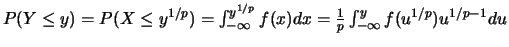 $P(Y\leq y)=P(X\leq y^{1/p})=
\int_{-\infty}^{y^{1/p}} f(x) dx
=\frac{1}{p} \int_{-\infty}^{y} f(u^{1/p}) u^{1/p-1} du$