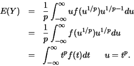 \begin{eqnarray*}
E(Y)&=&\frac{1}{p} \int_{-\infty}^{\infty} u f(u^{1/p}) u^{1/...
...} du \\
&=&\int_{-\infty}^{\infty} t^pf(t)dt      u=t^p.
\end{eqnarray*}