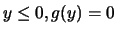 $y \leq 0, g(y)=0$
