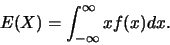 \begin{displaymath}E(X)= \int_{-\infty}^{\infty}
xf(x)dx.\end{displaymath}