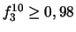 $f_3^{10}\geq 0,98$