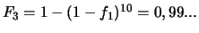 $F_3=1-(1-f_1)^{10}=0,99...$