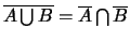 $\overline{A \bigcup B} = \overline{A} \bigcap \overline{B}$