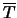 $\overline{T}$