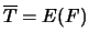 $\overline{T}=E(F)$