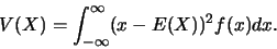 \begin{displaymath}V(X)=
\int_{-\infty}^{\infty}(x-E(X))^2 f(x)dx.\end{displaymath}