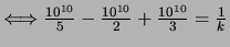 $\Longleftrightarrow
\frac{10^{10}}{5}-\frac{10^{10}}{2}+\frac{10^{10}}{3}
=\frac{1}{k}$