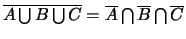 $\overline{A \bigcup B \bigcup C}=
\overline{A} \bigcap \overline{B} \bigcap \overline{C}$