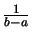 $\frac{1}{b-a}$