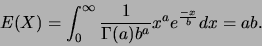\begin{displaymath}E(X)=\int_{0}^{\infty} \frac{1}{\Gamma(a)b^a}x^{a}e^{\frac{-x}{b}}dx
=ab.\end{displaymath}