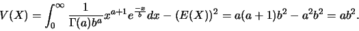 \begin{displaymath}V(X)=\int_{0}^{\infty} \frac{1}{\Gamma(a)b^a}x^{a+1}e^{\frac{-x}{b}}dx
-(E(X))^2=a(a+1)b^2-a^2b^2=ab^2.\end{displaymath}