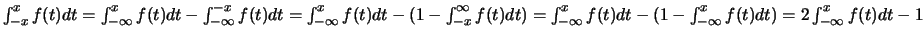 $\int_{-x}^{x} f(t)dt\\
=\int_{-\infty}^{x} f(t)dt-\int_{-\infty}^{-x} f(t)dt\...
...ty}^{x} f(t)dt-(1-\int_{-\infty}^{x} f(t)dt)\\
=2 \int_{-\infty}^{x} f(t)dt-1$