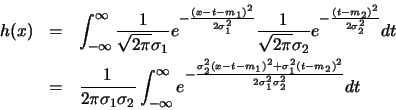 \begin{eqnarray*}
h(x)&=&\int_{-\infty}^{\infty} \frac{1}{\sqrt{2\pi}\sigma_1}e...
...2^2(x-t-m_1)^2+\sigma_1^2(t-m_2)^2}{2\sigma_1^2 \sigma_2^2}} dt
\end{eqnarray*}