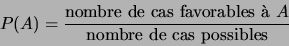 \begin{displaymath}
% latex2html id marker 3349
P(A)=\frac{{\rm nombre  de  ca...
...orables  \grave{a}  } A}{{\rm nombre  de  cas  possibles}}\end{displaymath}