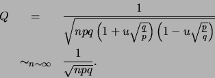 \begin{eqnarray*}
Q&=&\frac{1}{\sqrt{npq\left( 1+u \sqrt{\frac{q}{p}}\right) \l...
...p}{q}}\right) }}\\
&\sim_{n\sim \infty}&\frac{1}{\sqrt{npq}}.
\end{eqnarray*}