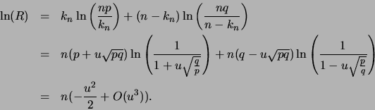 \begin{eqnarray*}
\ln (R)&=&k_n \ln \left( \frac{np}{k_n}\right)+
(n-k_n) \ln ...
...{1-u\sqrt{\frac{p}{q}}}\right)\\
&=&n(-\frac{u^2}{2}+O(u^3)).
\end{eqnarray*}