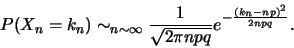 \begin{displaymath}
P(X_n=k_n) \sim_{n\sim \infty} \frac{1}{\sqrt{2\pi npq}} e^{-\frac{(k_n-np)^2}{2npq}}.
\end{displaymath}