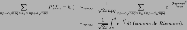 \begin{eqnarray*}
\sum_{np+c\sqrt{npq}\leq k_n \leq np+d\sqrt{npq}} P(X_n=k_n) ...
...pi}}
\int_c^d e^{-\frac{t^2}{2}}dt  (somme  de  Riemann).
\end{eqnarray*}