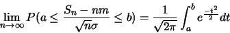 \begin{displaymath}
\lim_{n \to \infty} P(a \leq \frac{S_n-nm}{\sqrt{n}\sigma} \leq b)=
\frac{1}{\sqrt{2\pi}}\int_{a}^{b} e^{\frac{-t^2}{2}}dt
\end{displaymath}