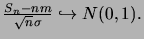 $\frac{S_n-nm}{\sqrt{n}\sigma} \hookrightarrow N(0,1).$