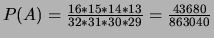 $P(A)=\frac{16*15*14*13}{32*31*30*29}=\frac{43680}{863040}$