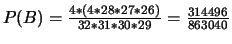 $P(B)=\frac{4*(4*28*27*26)}{32*31*30*29}=\frac{314496}{863040}$
